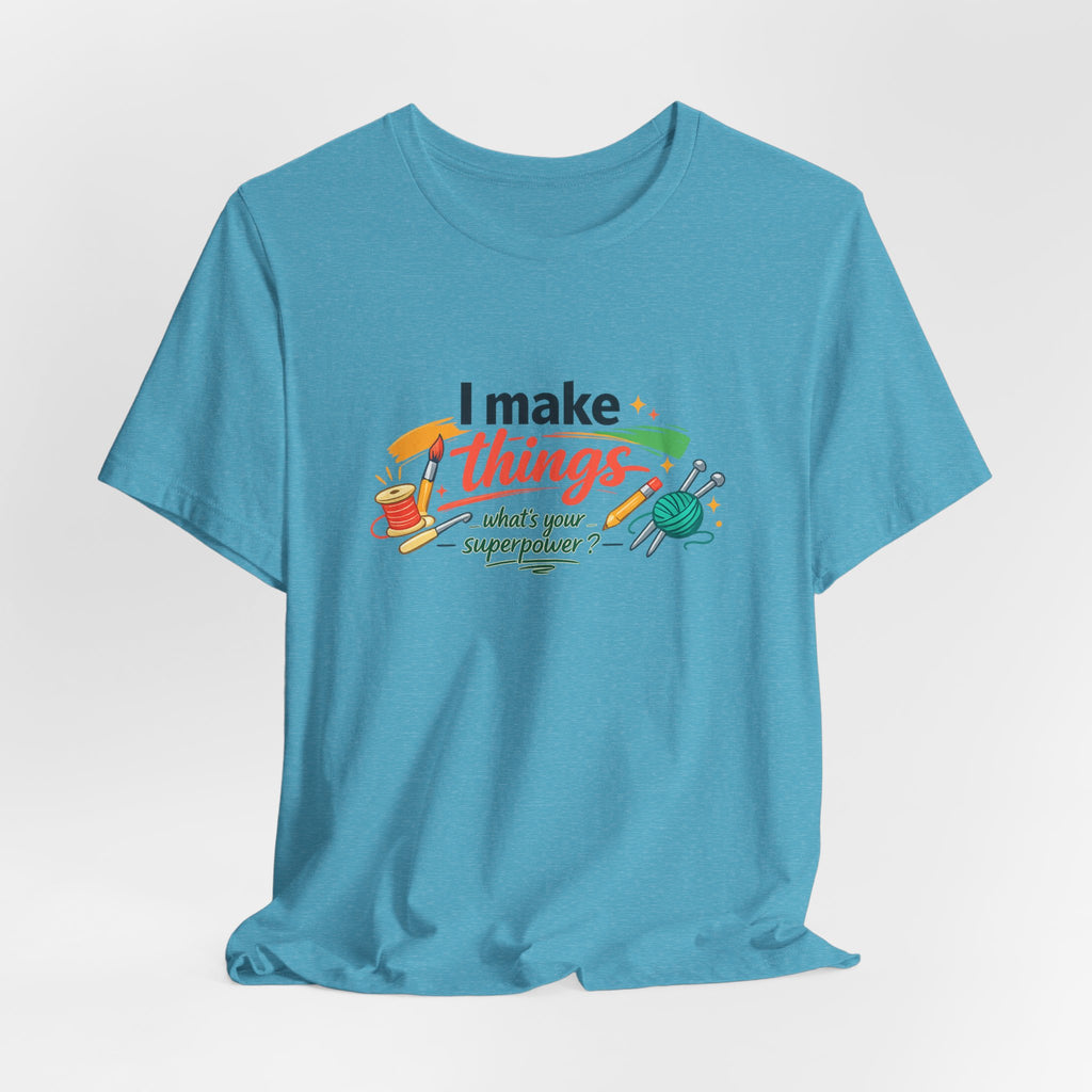 I Make Things, What's Your SuperPower? Graphic T-Shirt