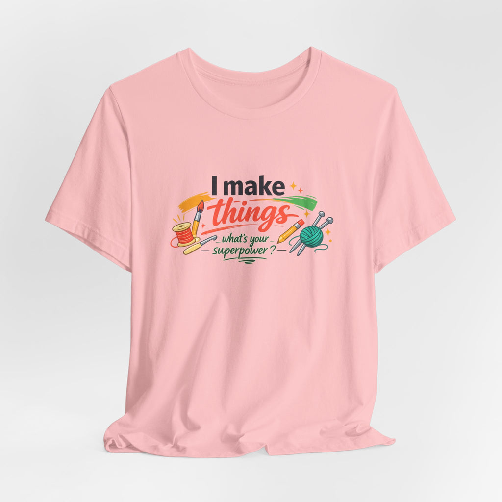I Make Things, What's Your SuperPower? Graphic T-Shirt