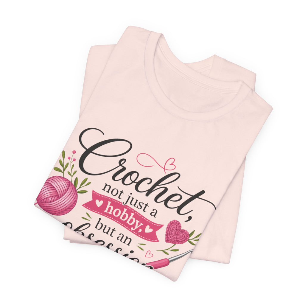 Crochet not just a hobby, but an obsession T-Shirt | Crochet Heart Graphic