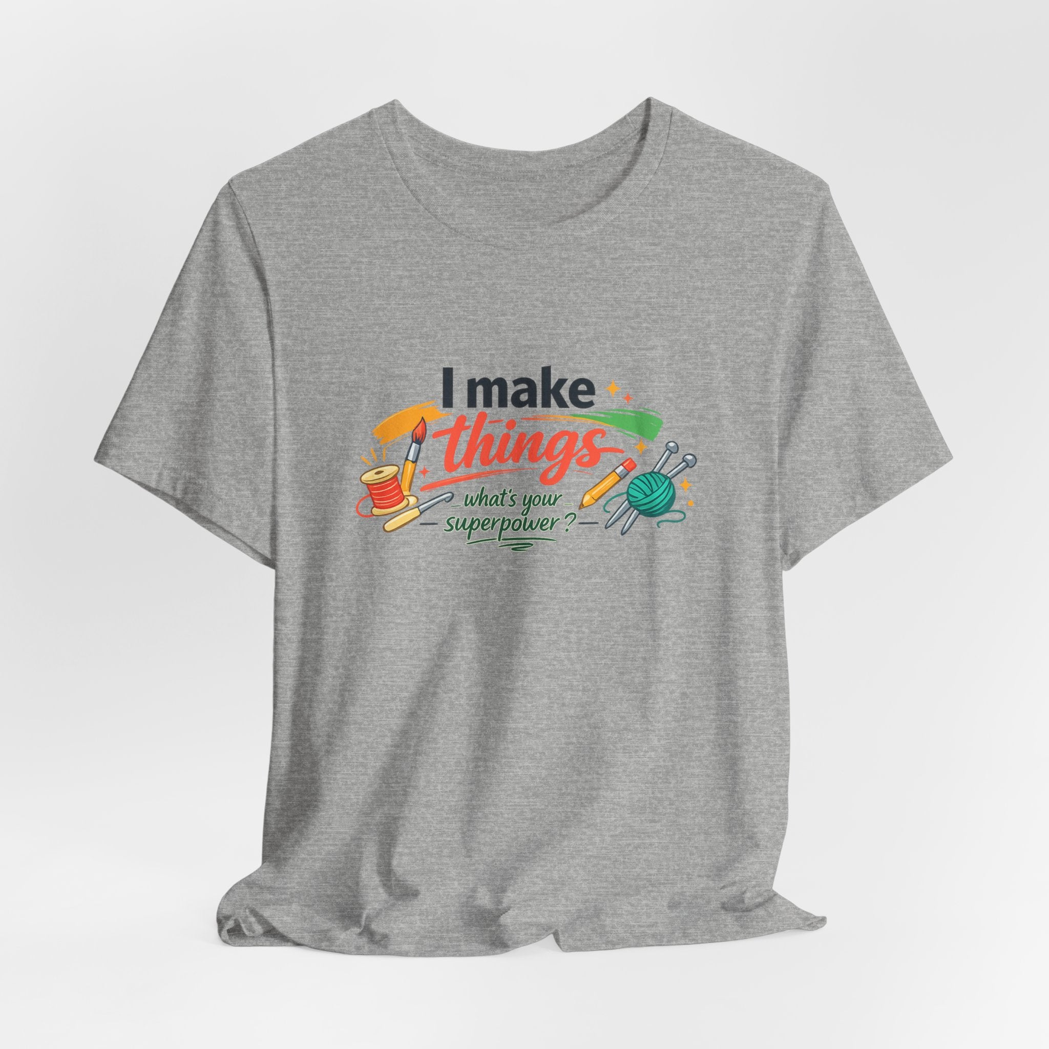 I Make Things, What's Your SuperPower? Graphic T-Shirt