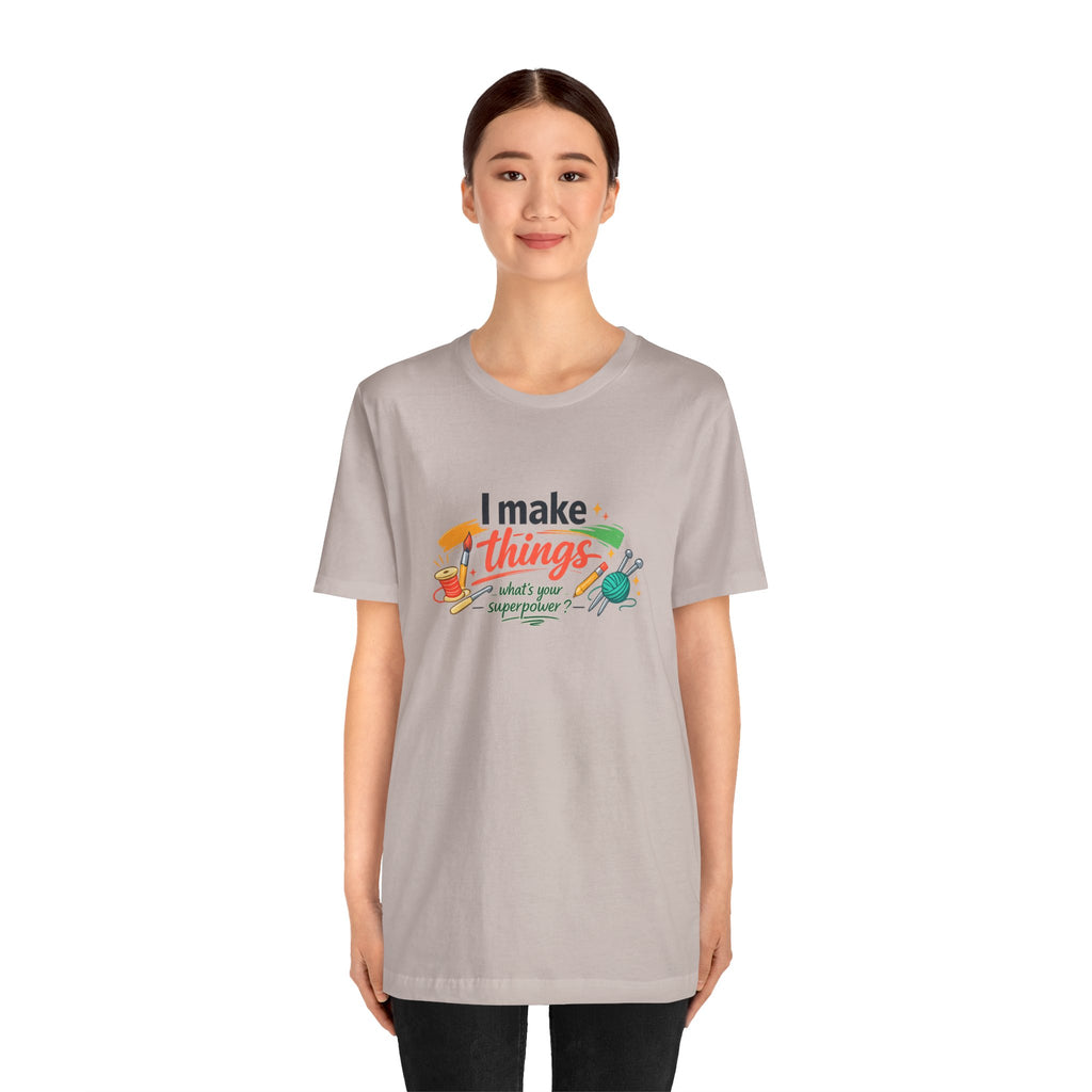 I Make Things, What's Your SuperPower? Graphic T-Shirt