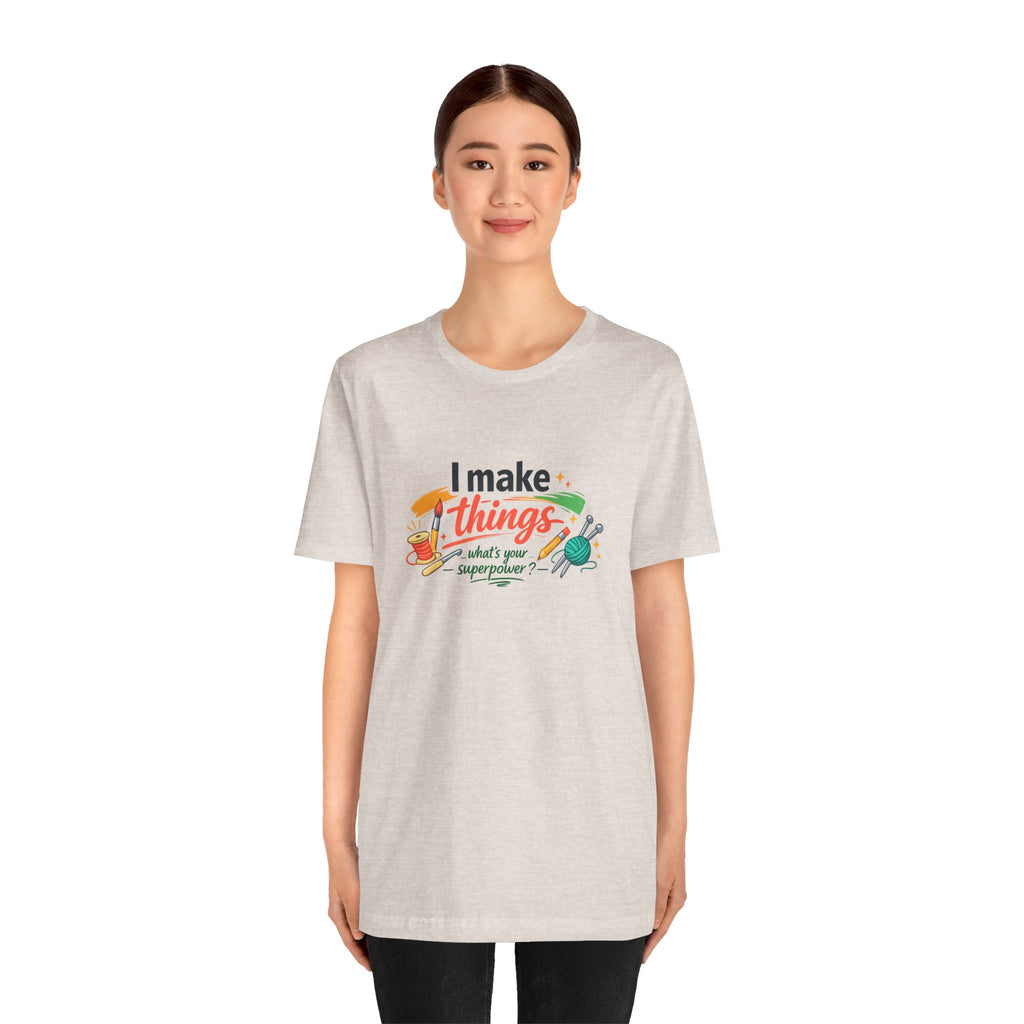 I Make Things, What's Your SuperPower? Graphic T-Shirt