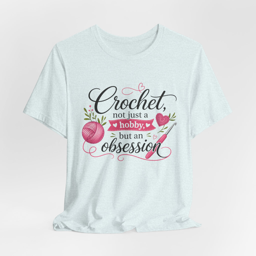 Crochet not just a hobby, but an obsession T-Shirt | Crochet Heart Graphic