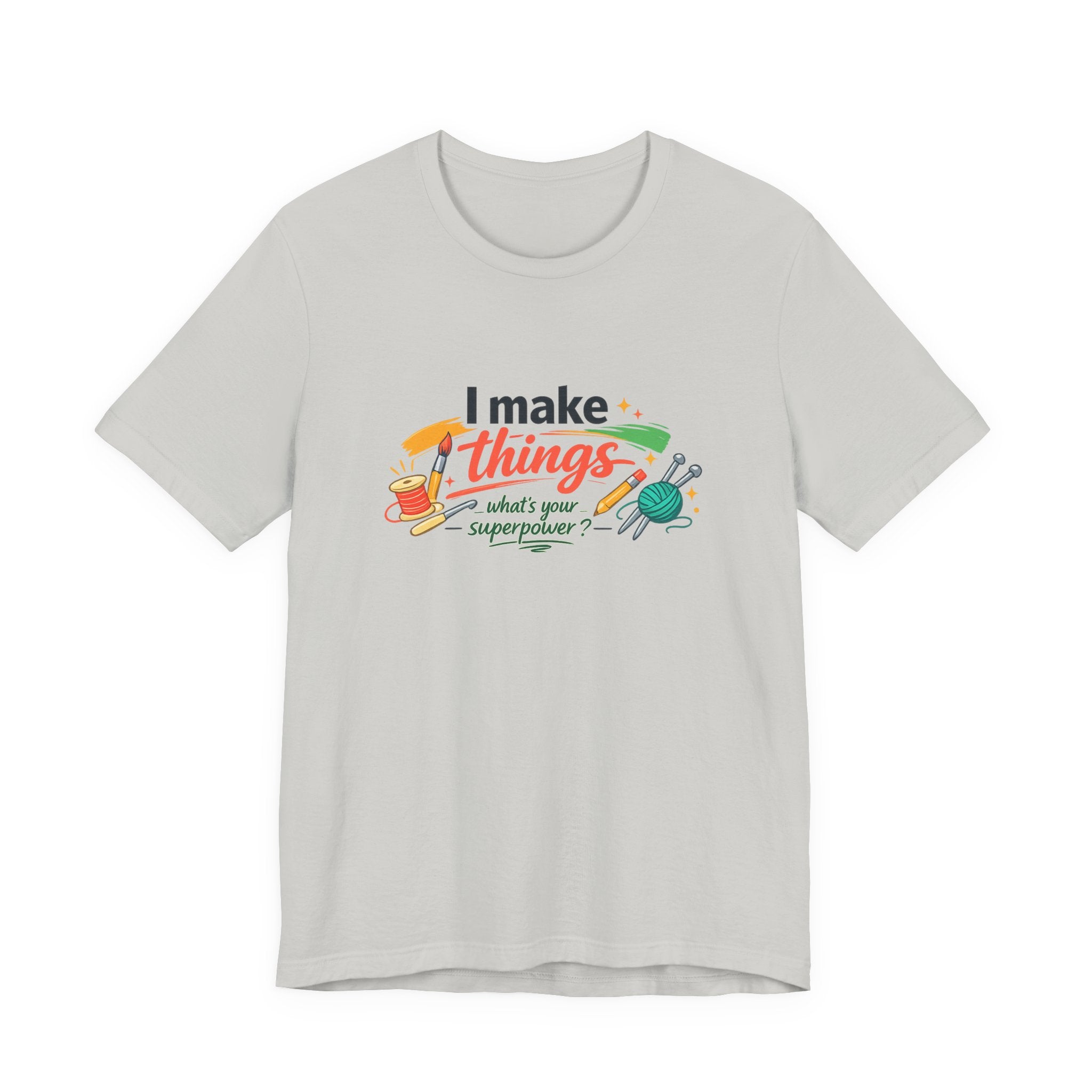 I Make Things, What's Your SuperPower? Graphic T-Shirt