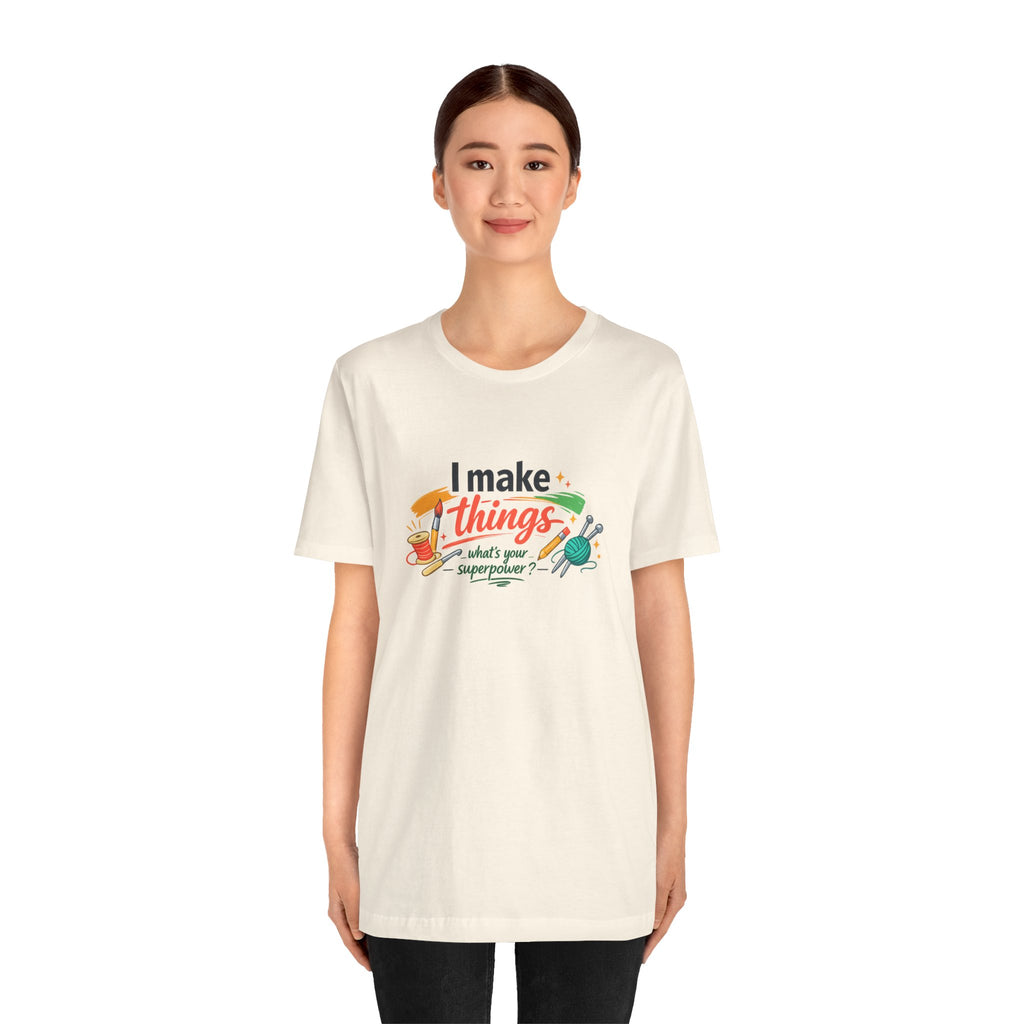 I Make Things, What's Your SuperPower? Graphic T-Shirt