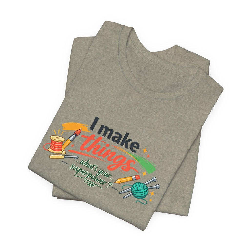 I Make Things, What's Your SuperPower? Graphic T-Shirt