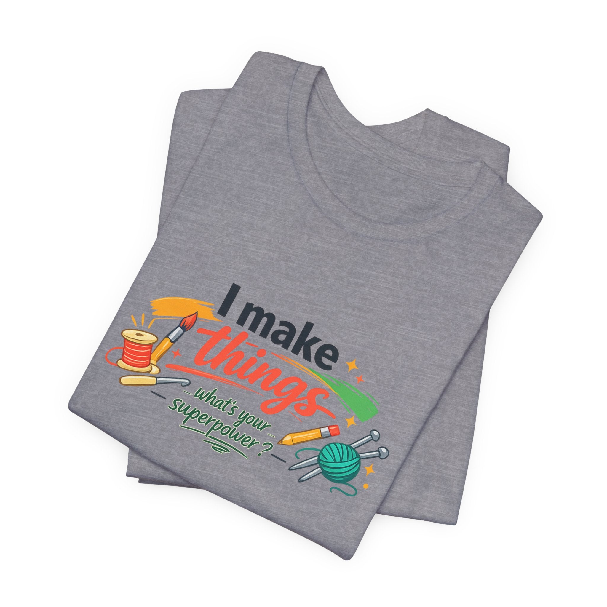 I Make Things, What's Your SuperPower? Graphic T-Shirt