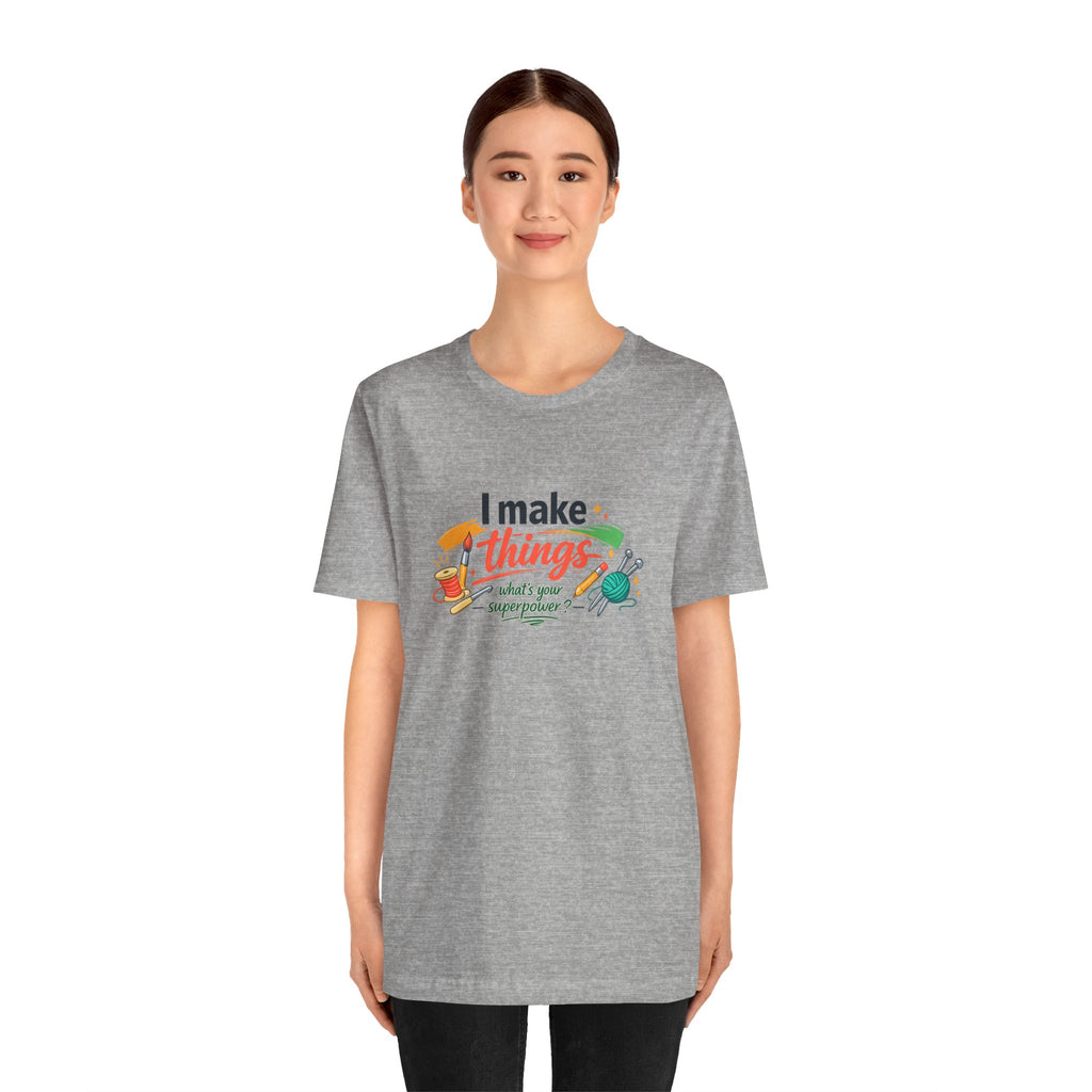 I Make Things, What's Your SuperPower? Graphic T-Shirt