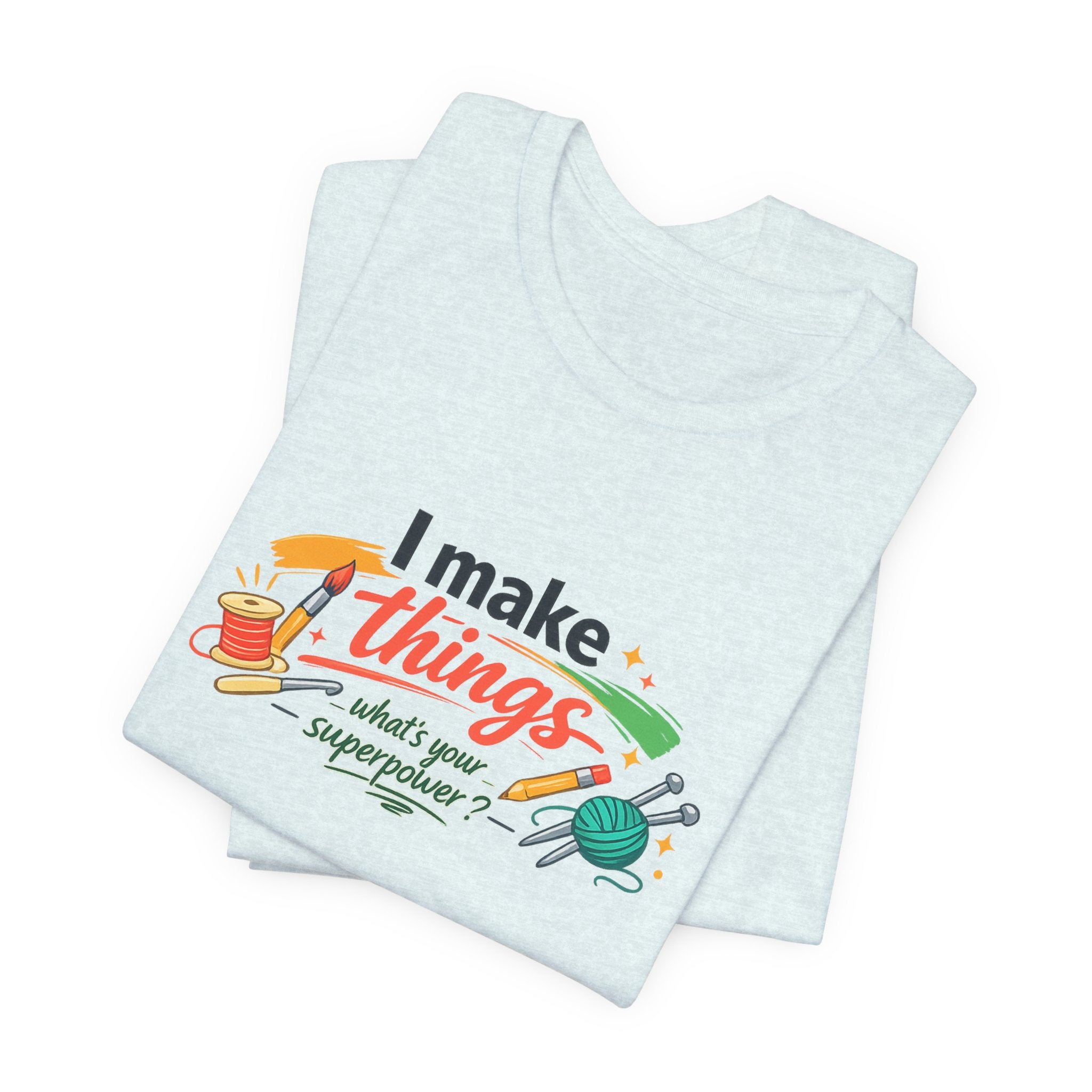 I Make Things, What's Your SuperPower? Graphic T-Shirt