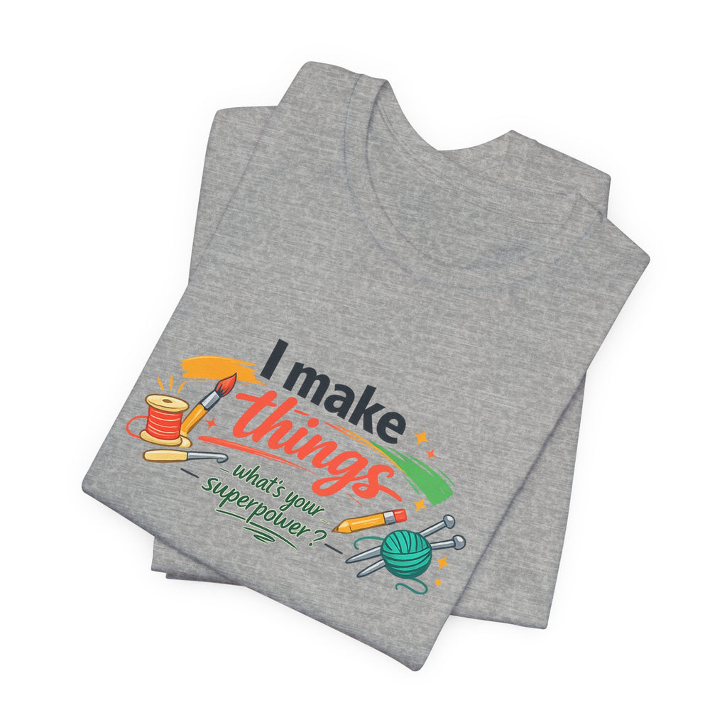 I Make Things, What's Your SuperPower? Graphic T-Shirt
