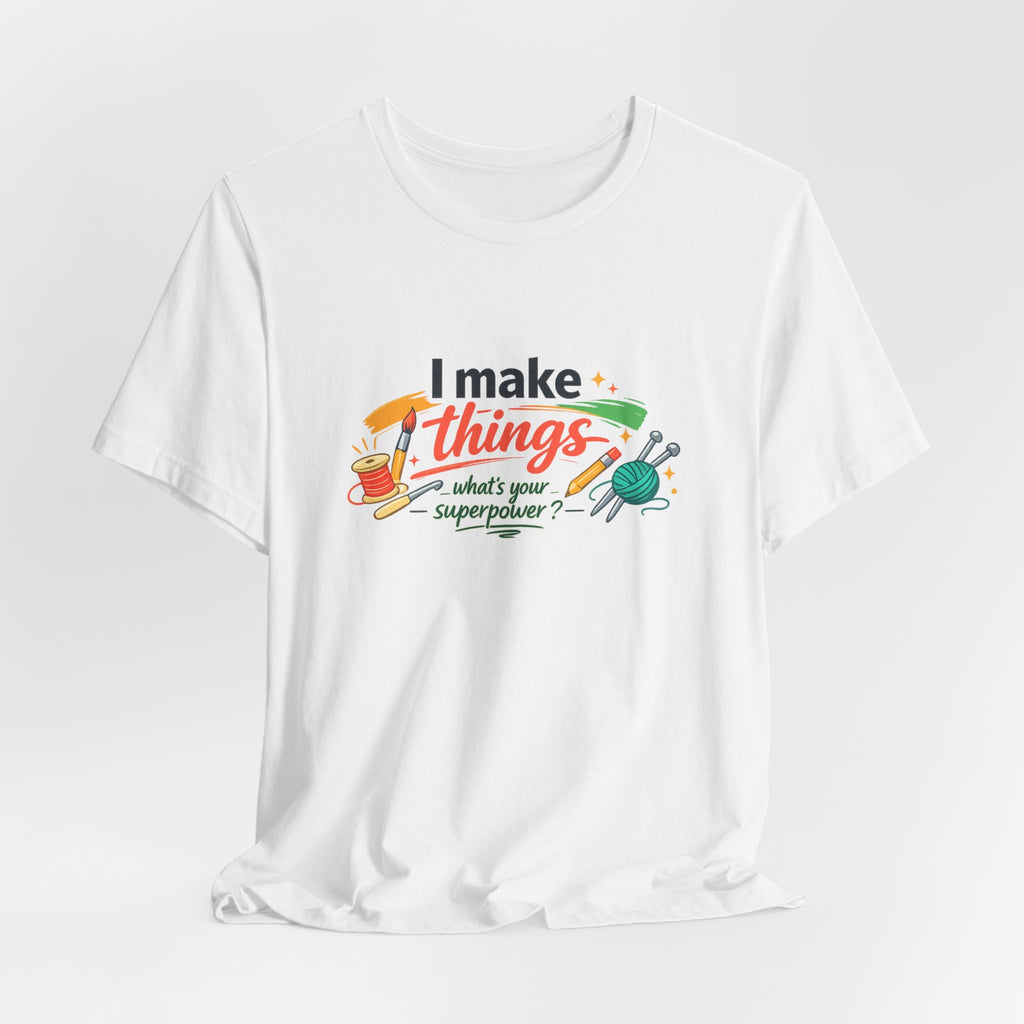 I Make Things, What's Your SuperPower? Graphic T-Shirt