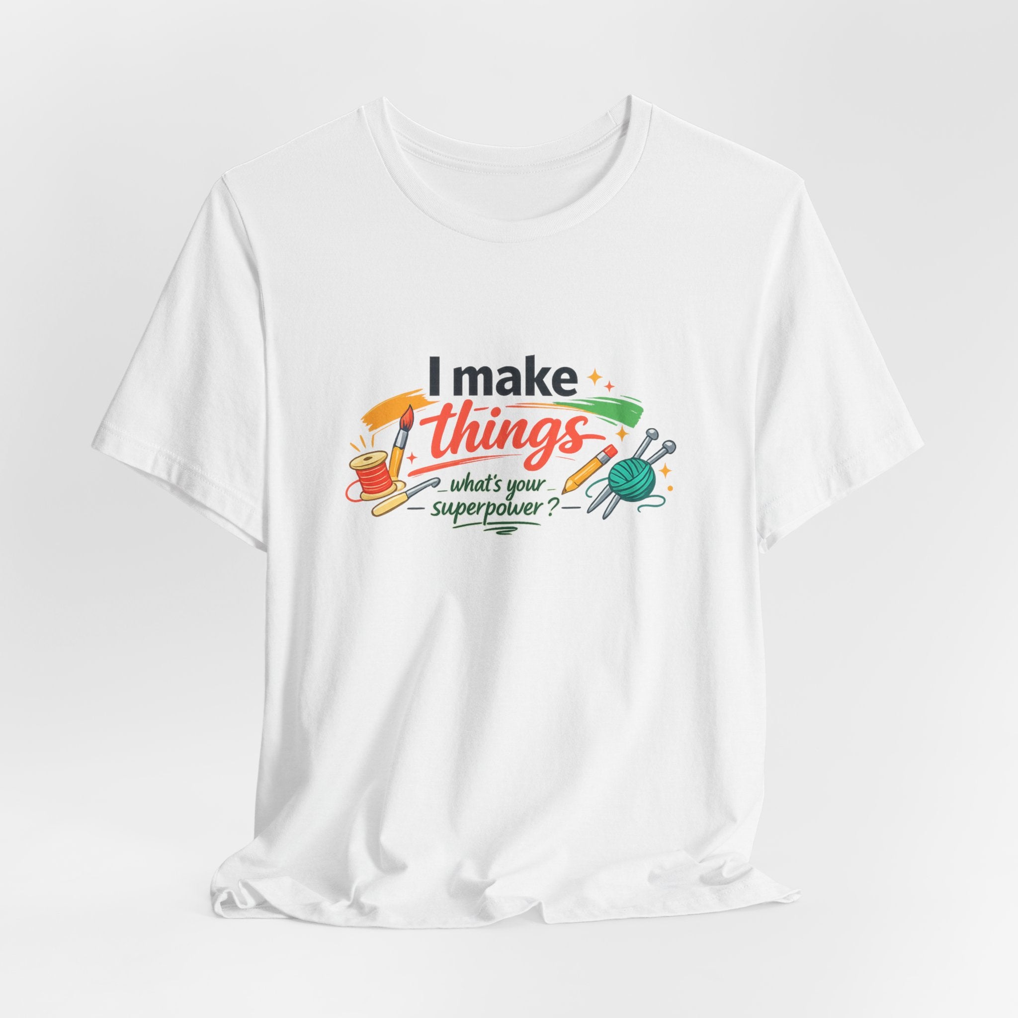 I Make Things, What's Your SuperPower? Graphic T-Shirt