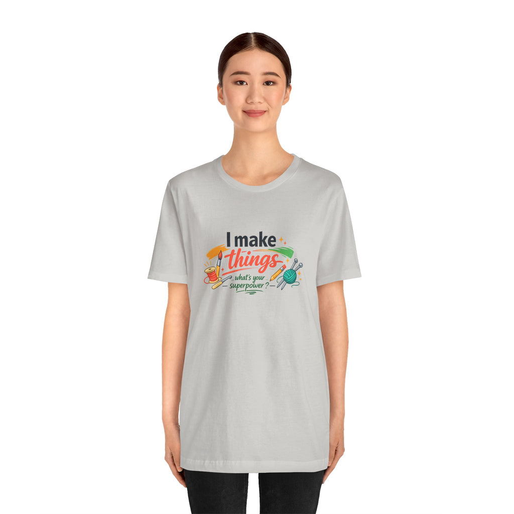 I Make Things, What's Your SuperPower? Graphic T-Shirt