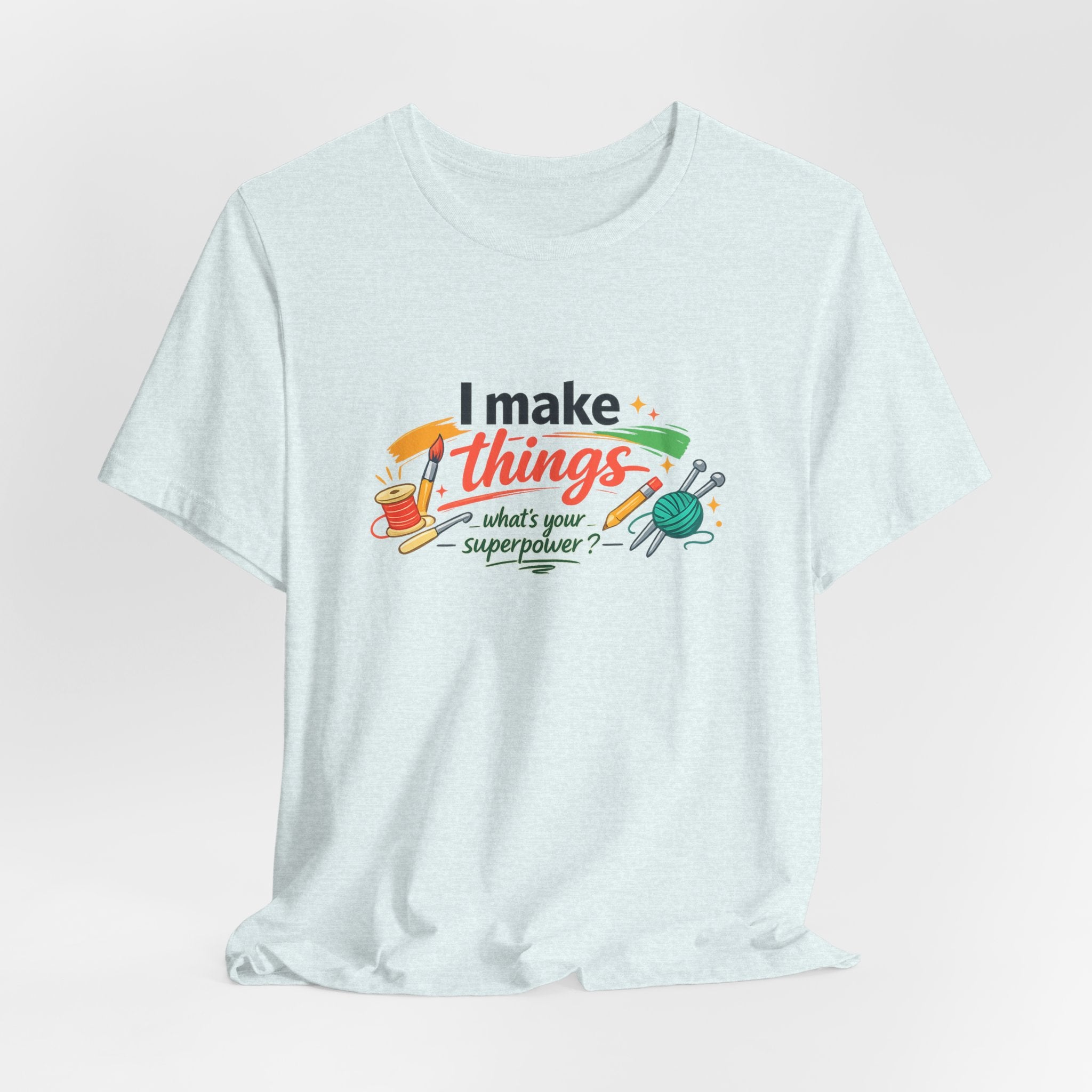 I Make Things, What's Your SuperPower? Graphic T-Shirt