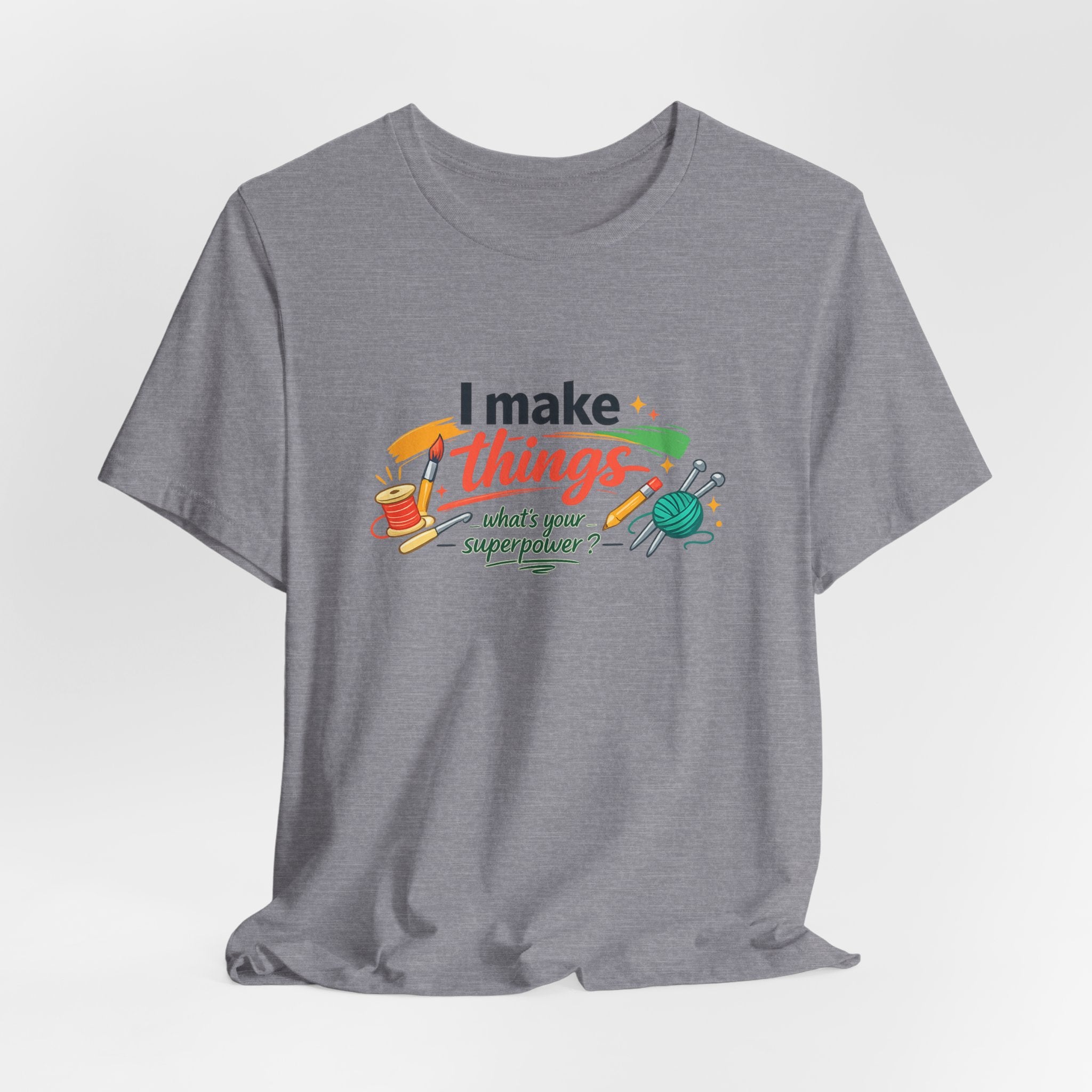 I Make Things, What's Your SuperPower? Graphic T-Shirt