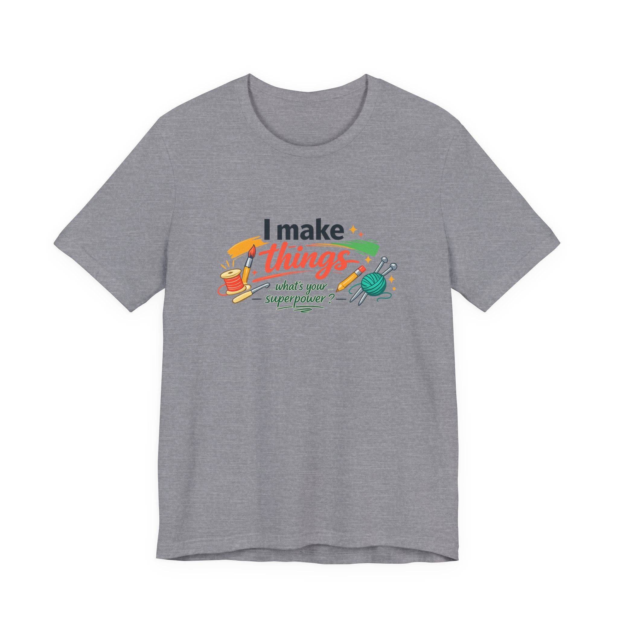 I Make Things, What's Your SuperPower? Graphic T-Shirt
