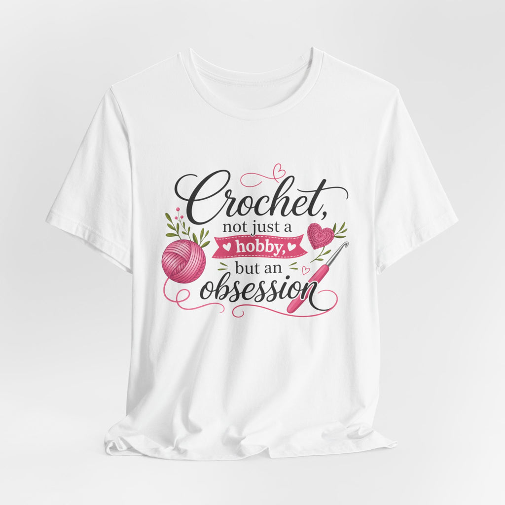Crochet not just a hobby, but an obsession T-Shirt | Crochet Heart Graphic