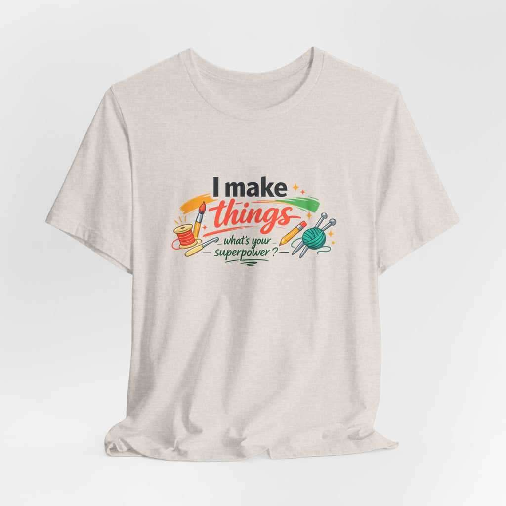I Make Things, What's Your SuperPower? Graphic T-Shirt