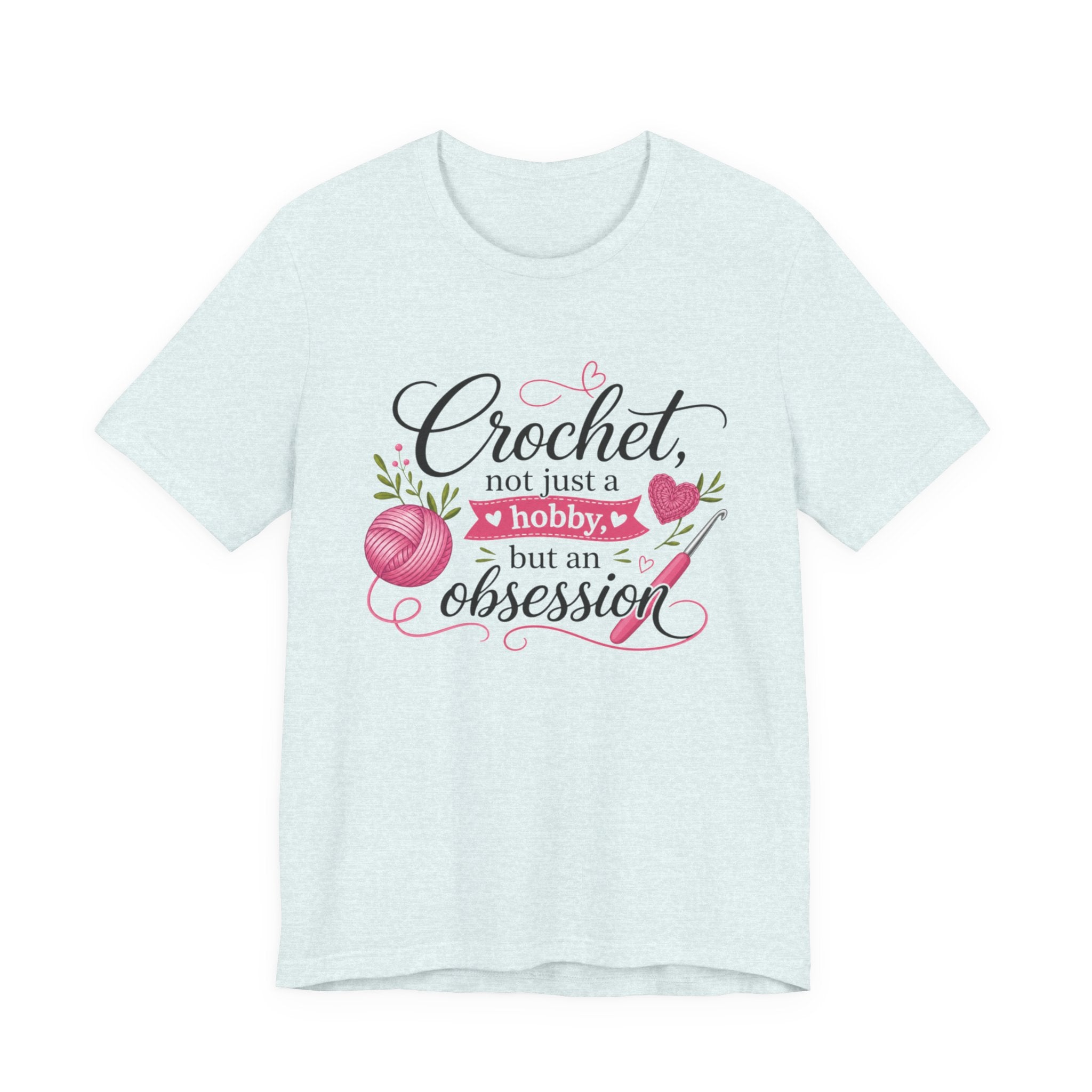 Crochet not just a hobby, but an obsession T-Shirt | Crochet Heart Graphic