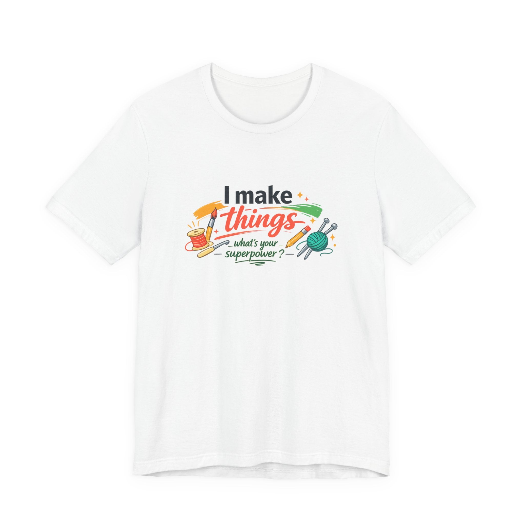 I Make Things, What's Your SuperPower? Graphic T-Shirt