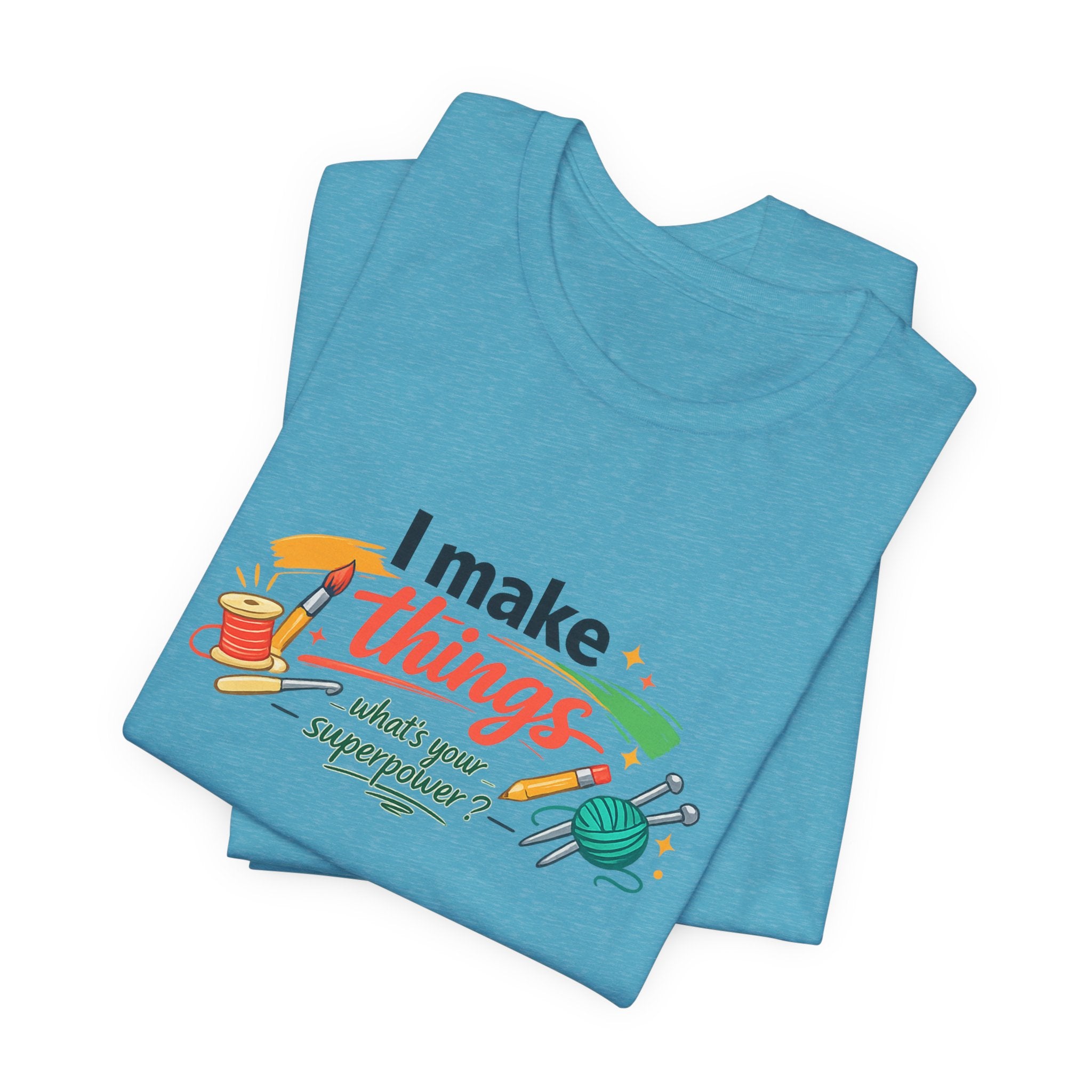 I Make Things, What's Your SuperPower? Graphic T-Shirt