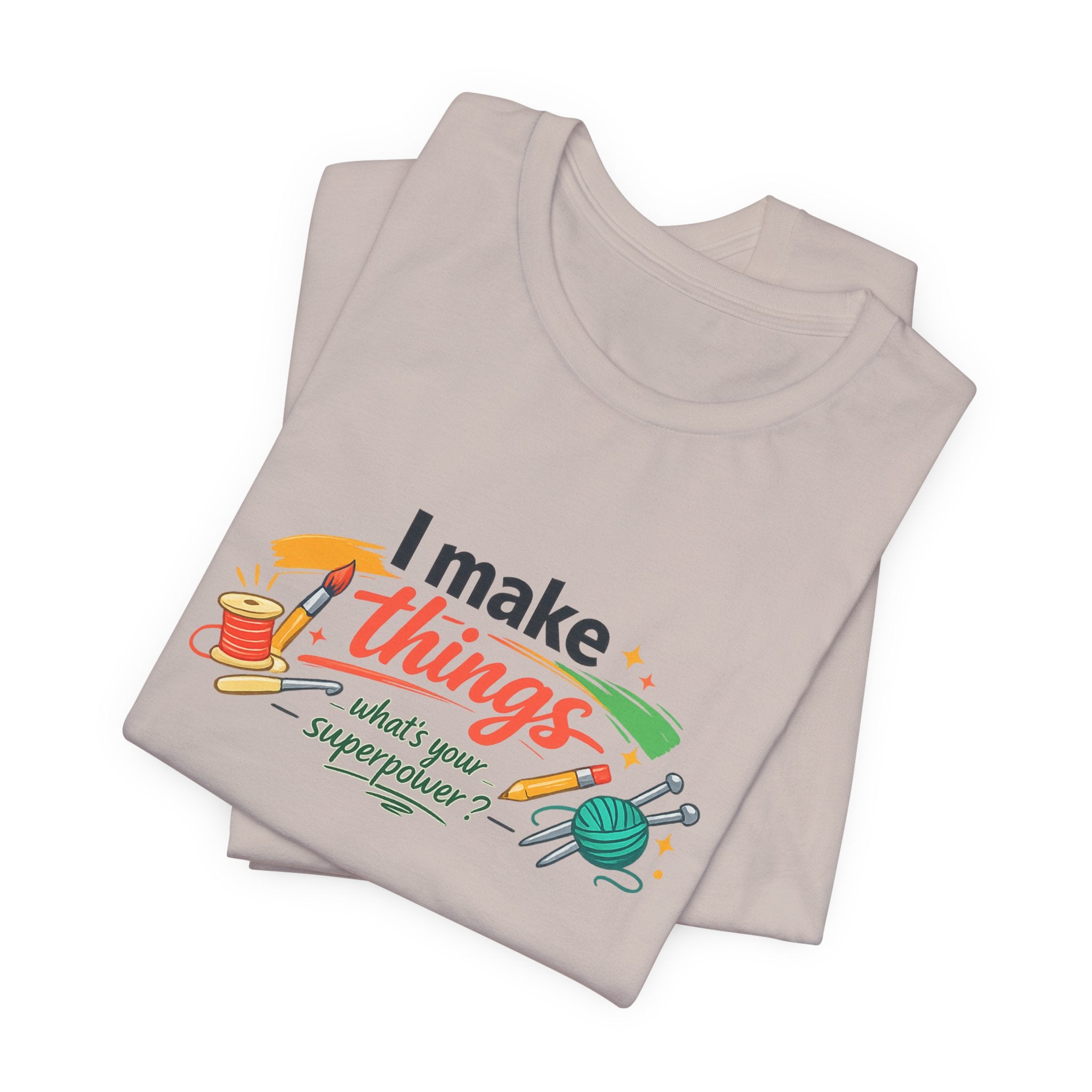 I Make Things, What's Your SuperPower? Graphic T-Shirt