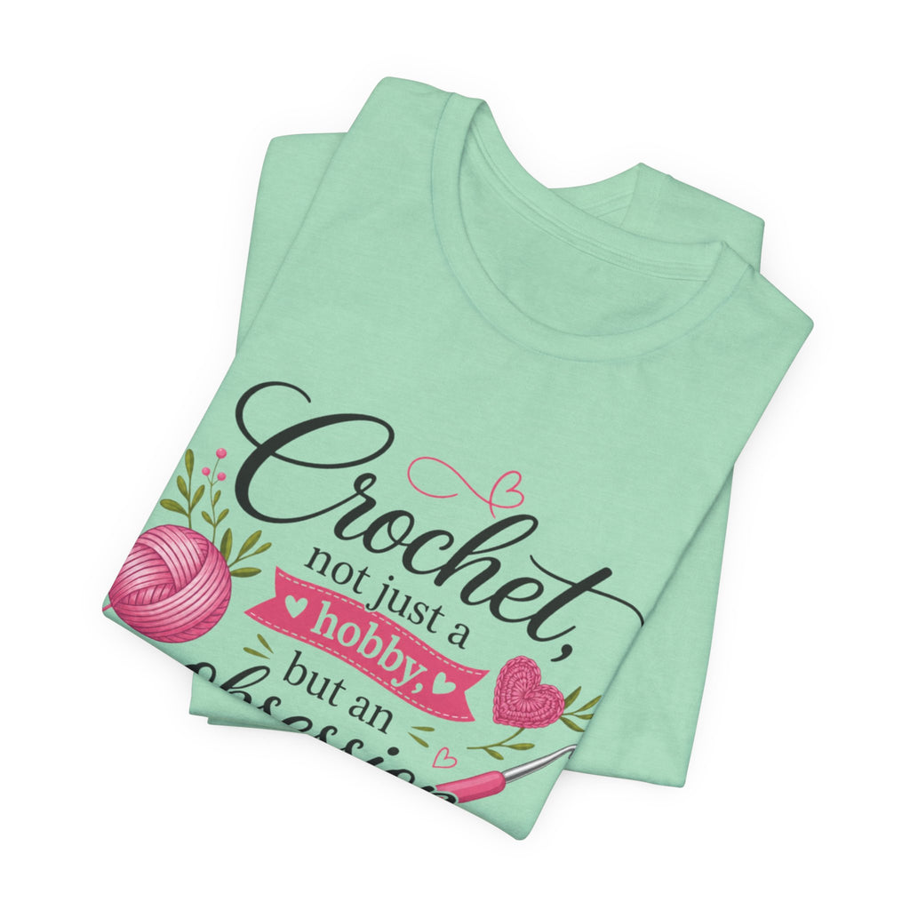 Crochet not just a hobby, but an obsession T-Shirt | Crochet Heart Graphic