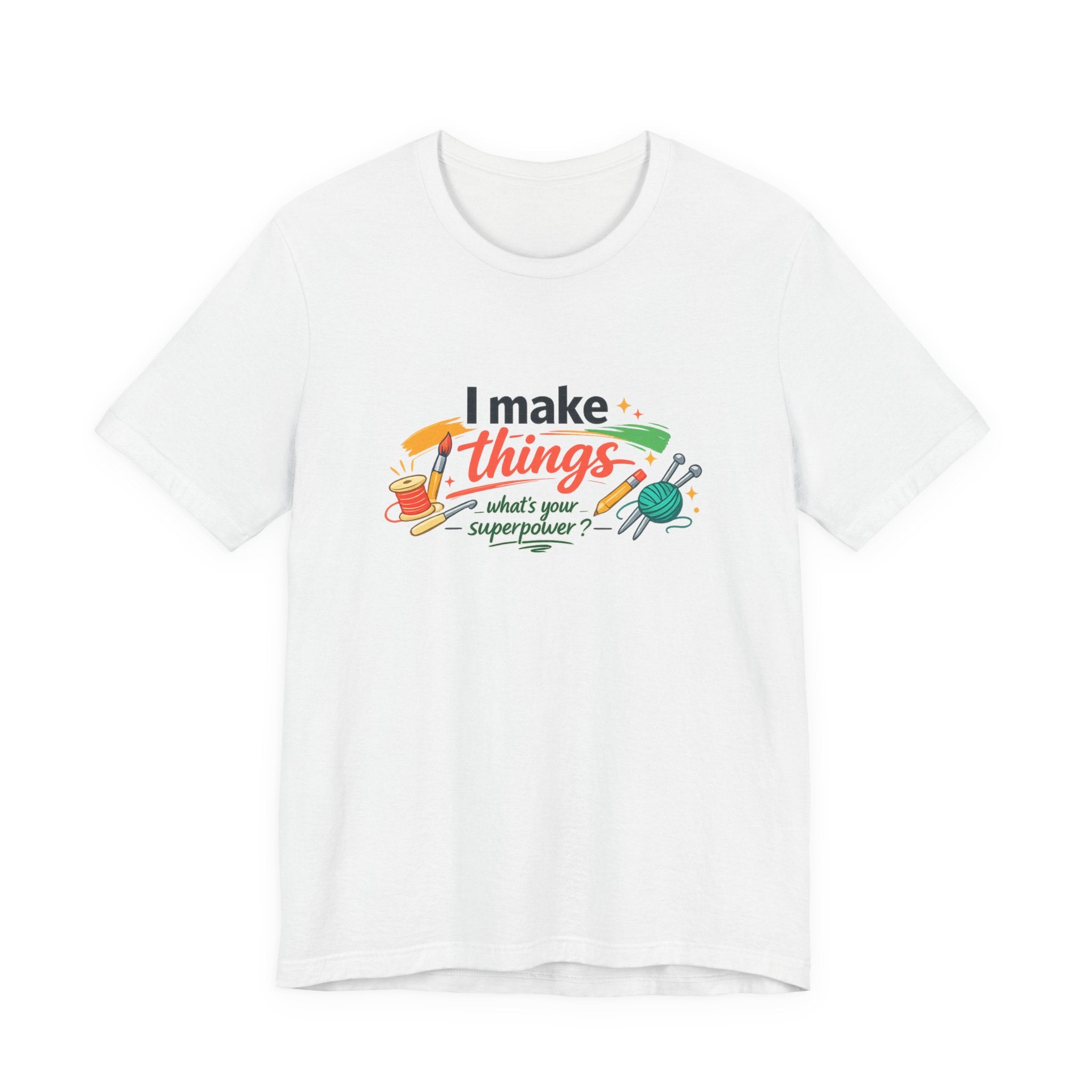 I Make Things, What's Your SuperPower? Graphic T-Shirt