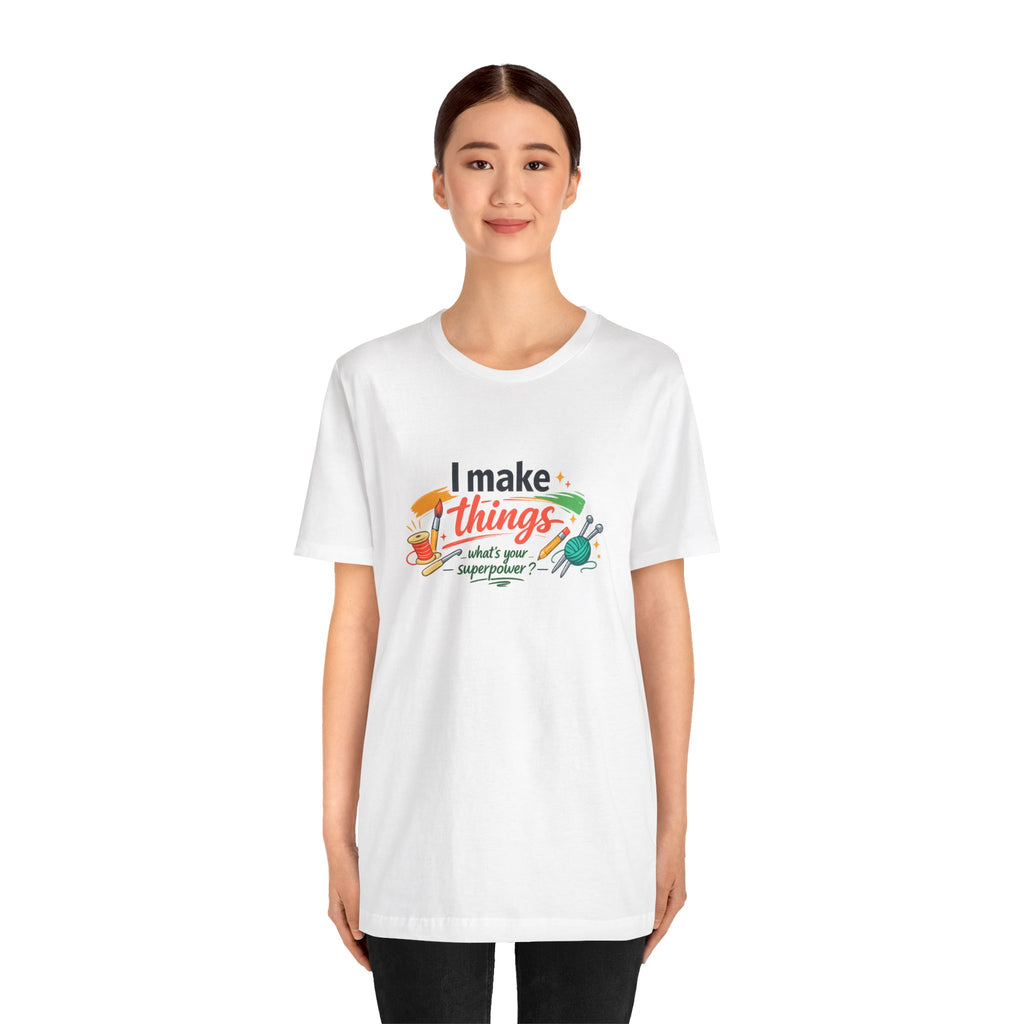 I Make Things, What's Your SuperPower? Graphic T-Shirt