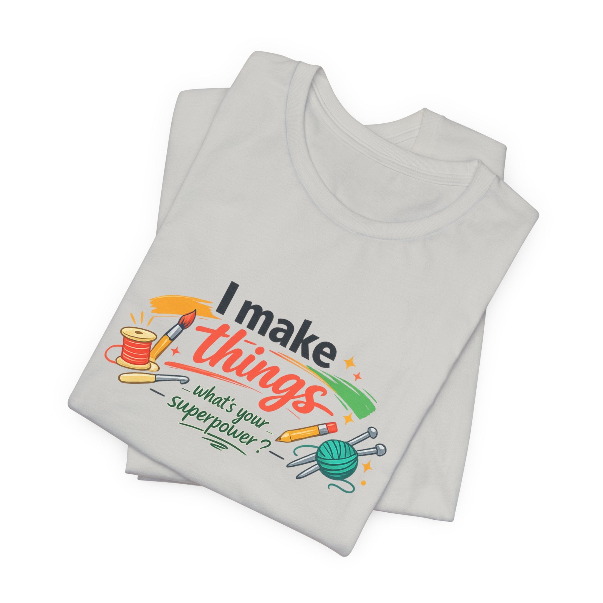 I Make Things, What's Your SuperPower? Graphic T-Shirt