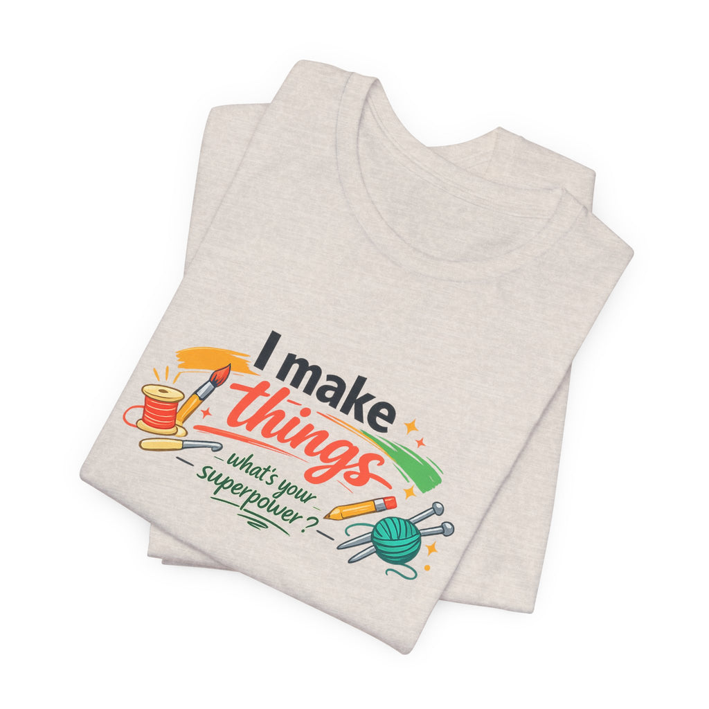 I Make Things, What's Your SuperPower? Graphic T-Shirt