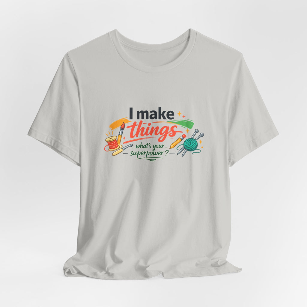 I Make Things, What's Your SuperPower? Graphic T-Shirt