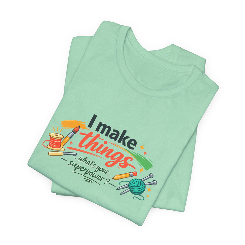 I Make Things, What's Your SuperPower? Graphic T-Shirt