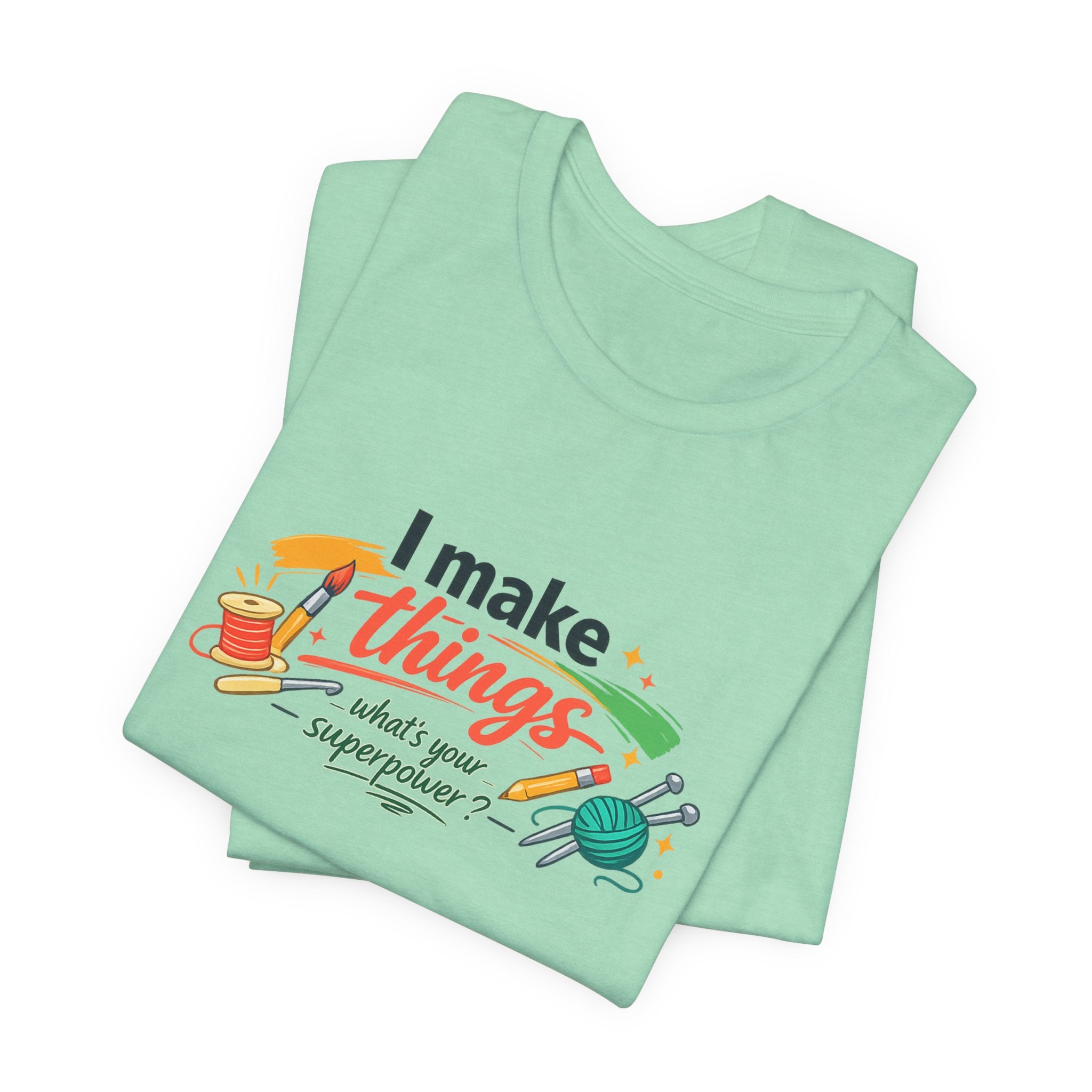 I Make Things, What's Your SuperPower? Graphic T-Shirt